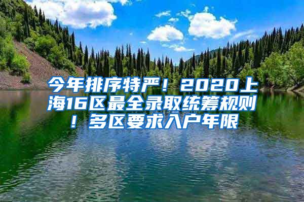 今年排序特严！2020上海16区最全录取统筹规则！多区要求入户年限
