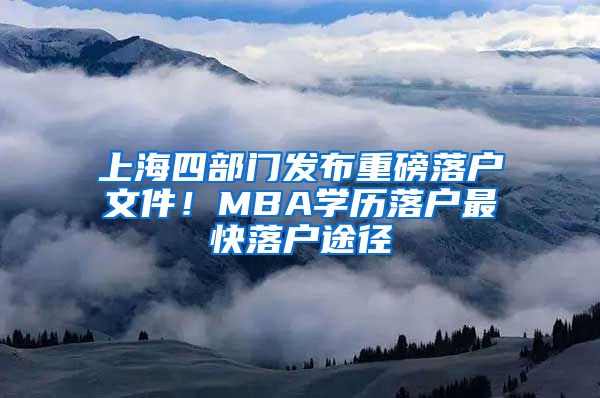 上海四部门发布重磅落户文件!MBA学历落户最快落户途径