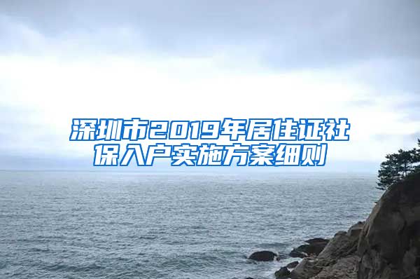深圳市2019年居住证社保入户实施方案细则