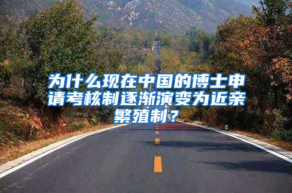 为什么现在中国的博士申请考核制逐渐演变为近亲繁殖制？
