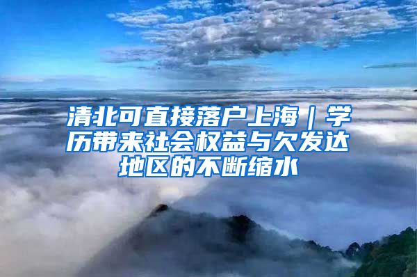 清北可直接落户上海｜学历带来社会权益与欠发达地区的不断缩水