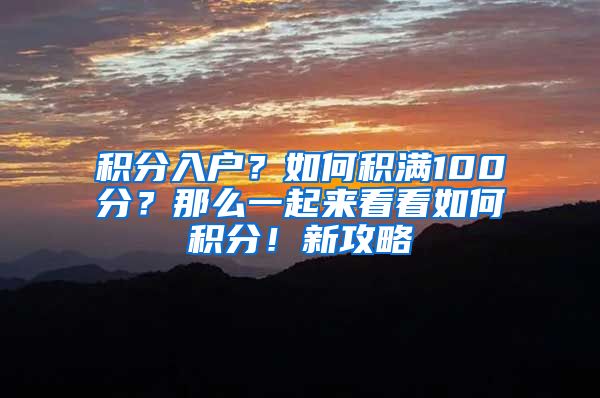 积分入户？如何积满100分？那么一起来看看如何积分！新攻略