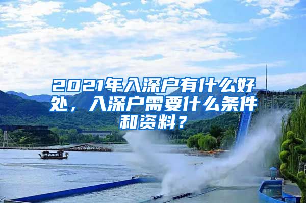 2021年入深户有什么好处，入深户需要什么条件和资料？