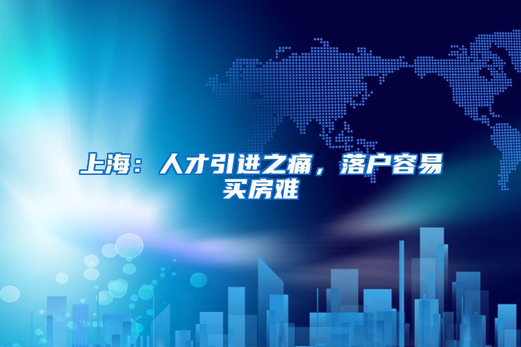 上海:人才引进之痛,落户容易买房难
