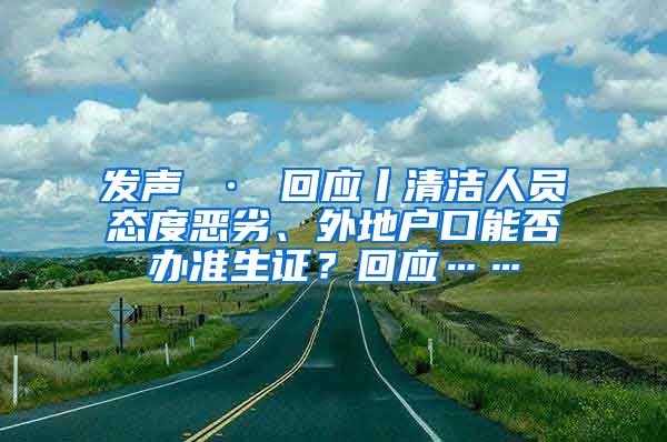 发声 · 回应丨清洁人员态度恶劣、外地户口能否办准生证?回应……