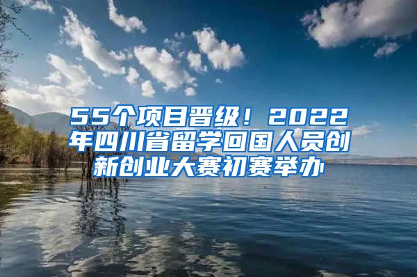 55个项目晋级!2022年四川省留学回国人员创新创业大赛初赛举办