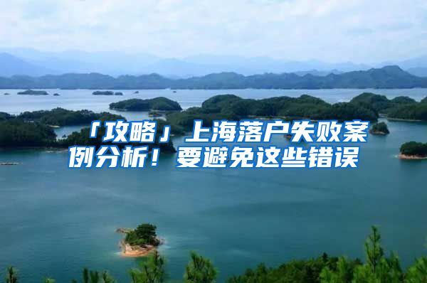 「攻略」上海落户失败案例分析!要避免这些错误