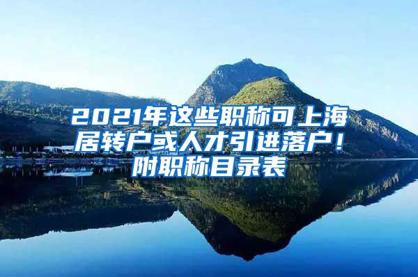 2021年这些职称可上海居转户或人才引进落户！附职称目录表