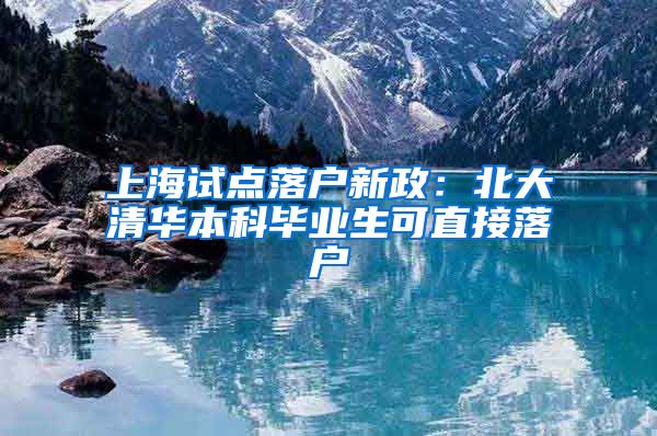 上海试点落户新政:北大清华本科毕业生可直接落户