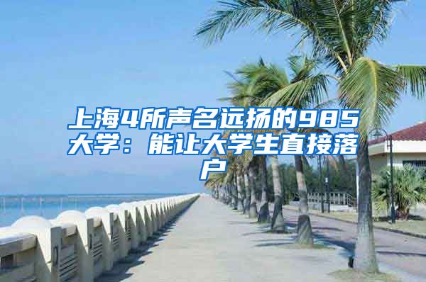 上海4所声名远扬的985大学：能让大学生直接落户