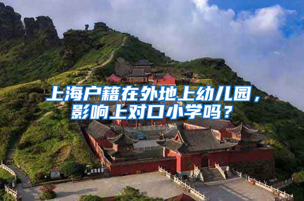 上海户籍在外地上幼儿园，影响上对口小学吗？