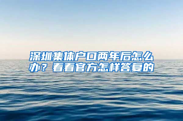 深圳集体户口两年后怎么办？看看官方怎样答复的
