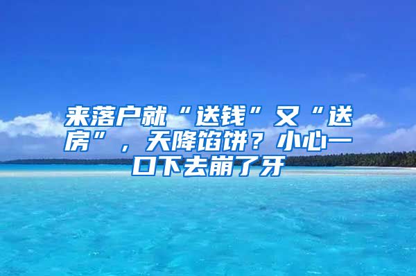 来落户就“送钱”又“送房”，天降馅饼？小心一口下去崩了牙