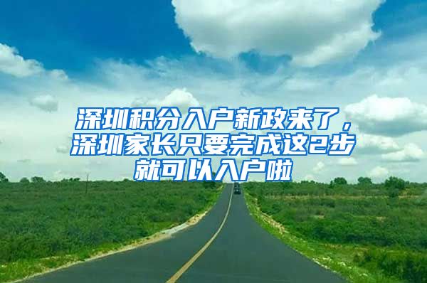 深圳积分入户新政来了，深圳家长只要完成这2步就可以入户啦