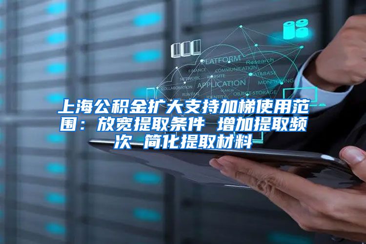 上海公积金扩大支持加梯使用范围：放宽提取条件 增加提取频次 简化提取材料