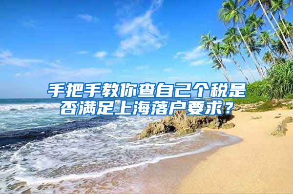 手把手教你查自己个税是否满足上海落户要求？