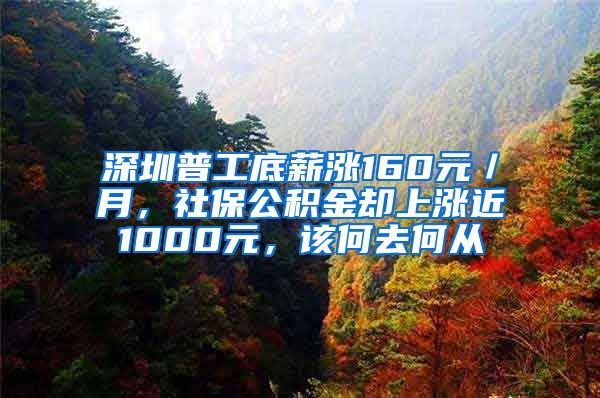 深圳普工底薪涨160元／月，社保公积金却上涨近1000元，该何去何从