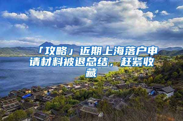 「攻略」近期上海落户申请材料被退总结,赶紧收藏