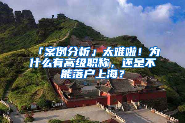 「案例分析」太难啦!为什么有高级职称,还是不能落户上海?