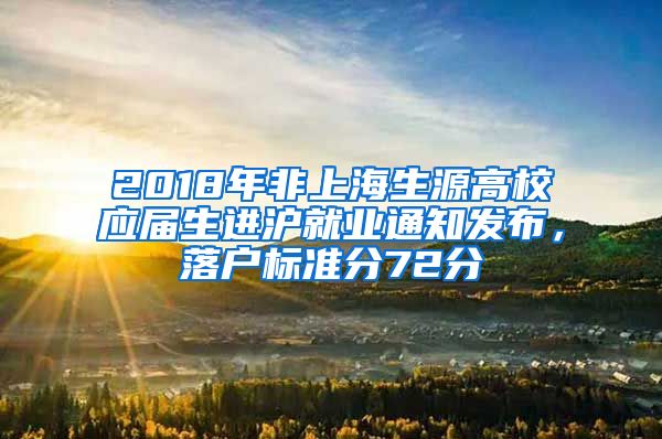 2018年非上海生源高校应届生进沪就业通知发布，落户标准分72分