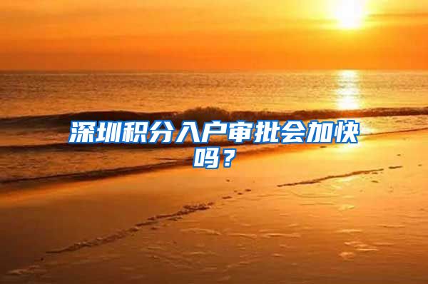 深圳积分入户审批会加快吗?