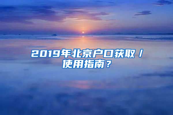 2019年北京户口获取／使用指南？