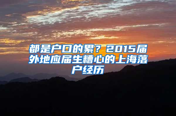 都是户口的累？2015届外地应届生糟心的上海落户经历