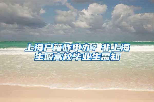上海户籍咋申办?非上海生源高校毕业生需知
