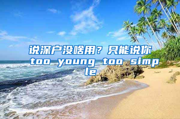 说深户没啥用？只能说你too young too simple