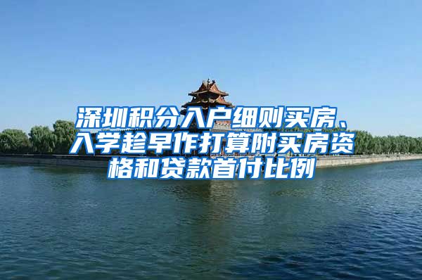 深圳积分入户细则买房、入学趁早作打算附买房资格和贷款首付比例