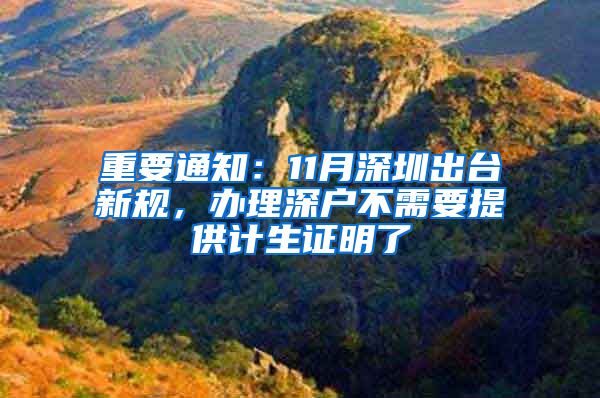 重要通知:11月深圳出台新规,办理深户不需要提供计生证明了