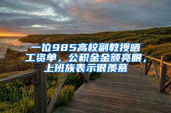 一位985高校副教授晒工资单，公积金金额亮眼，上班族表示很羡慕