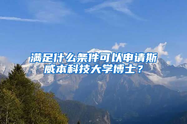 满足什么条件可以申请斯威本科技大学博士？