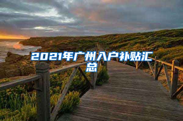 2021年广州入户补贴汇总