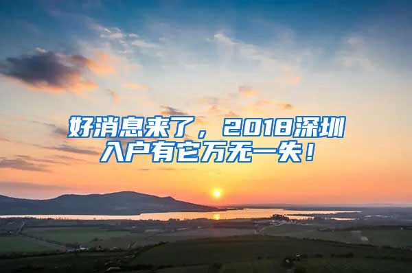 好消息来了,2018深圳入户有它万无一失!