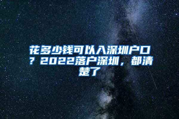 花多少钱可以入深圳户口?2022落户深圳,都清楚了