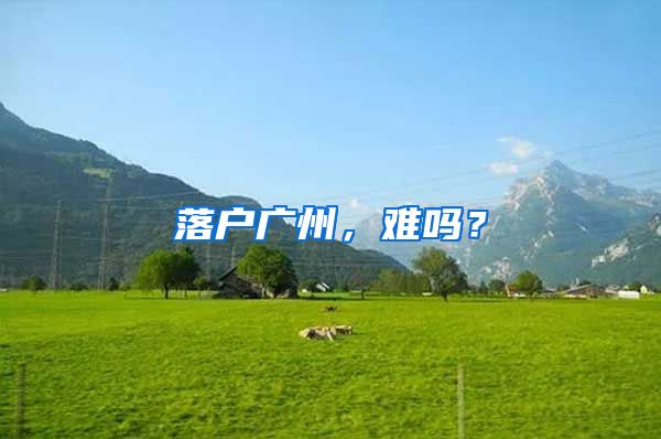 落户广州，难吗？
