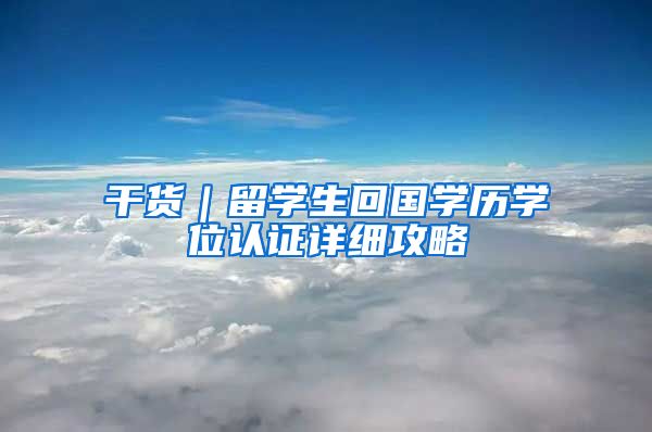 干货｜留学生回国学历学位认证详细攻略