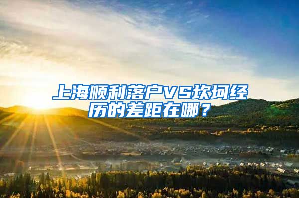 上海顺利落户VS坎坷经历的差距在哪？