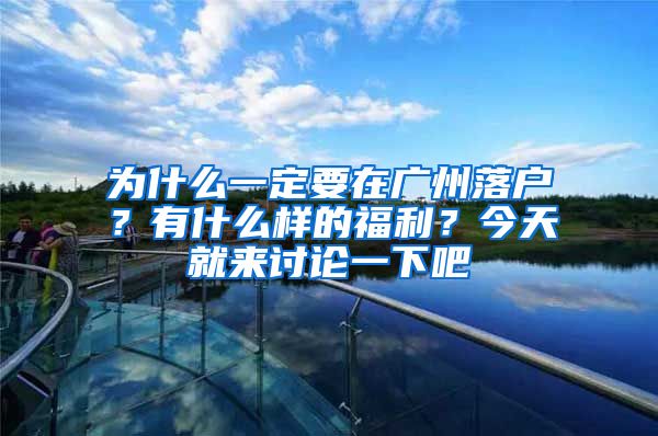 为什么一定要在广州落户?有什么样的福利?今天就来讨论一下吧