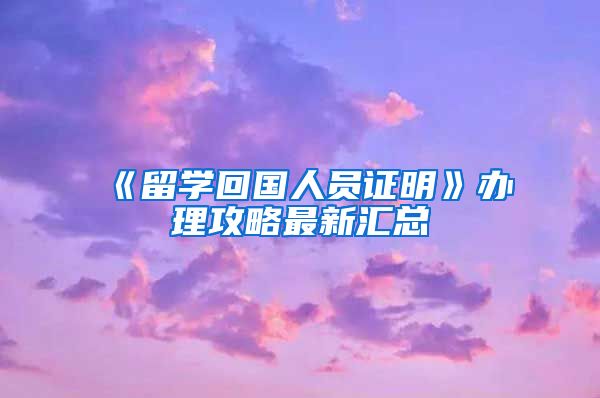 《留学回国人员证明》办理攻略最新汇总