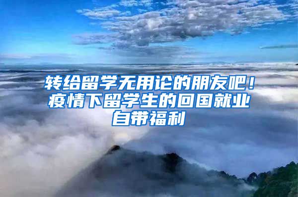 转给留学无用论的朋友吧！疫情下留学生的回国就业自带福利