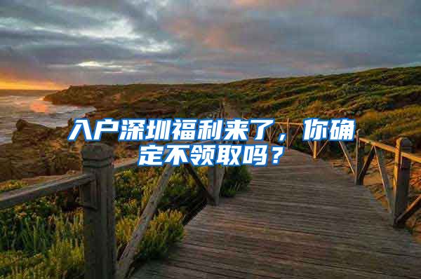 入户深圳福利来了,你确定不领取吗?