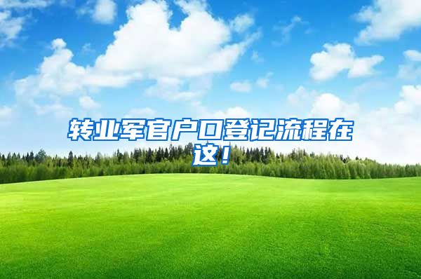 转业军官户口登记流程在这！