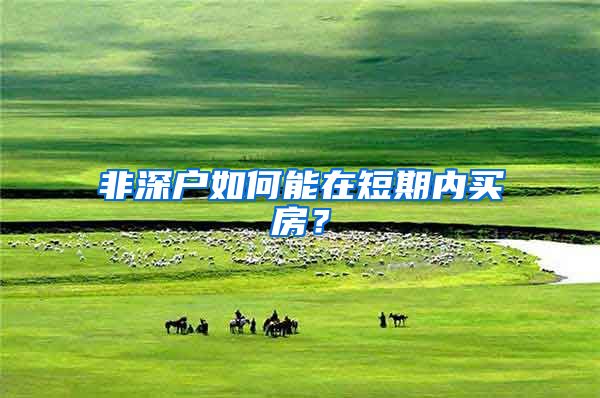 非深户如何能在短期内买房？