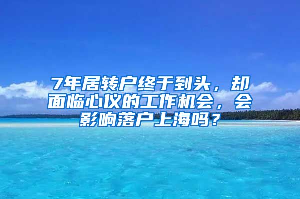 7年居转户终于到头，却面临心仪的工作机会，会影响落户上海吗？