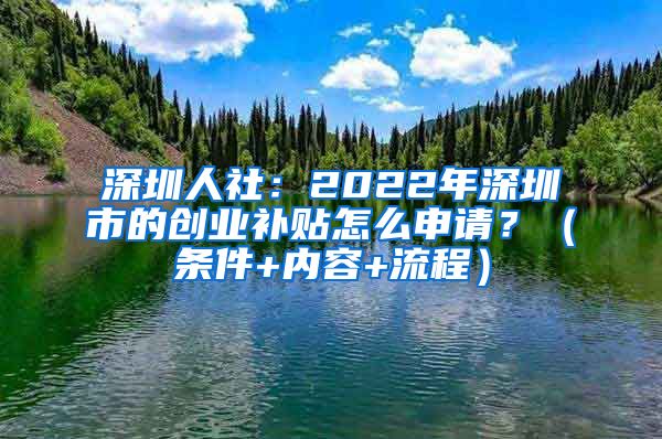 深圳人社:2022年深圳市的创业补贴怎么申请?(条件+内容+流程)
