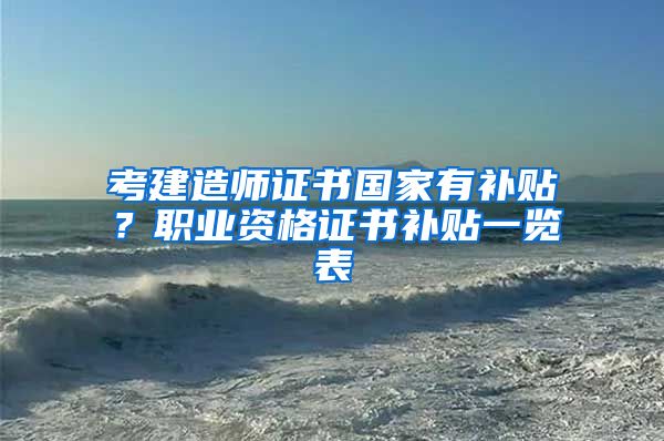 考建造师证书国家有补贴？职业资格证书补贴一览表