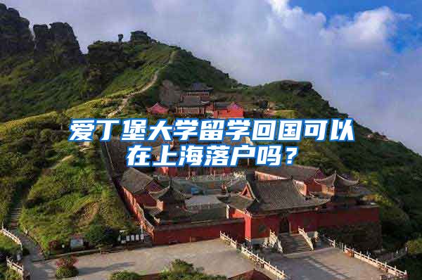 爱丁堡大学留学回国可以在上海落户吗?