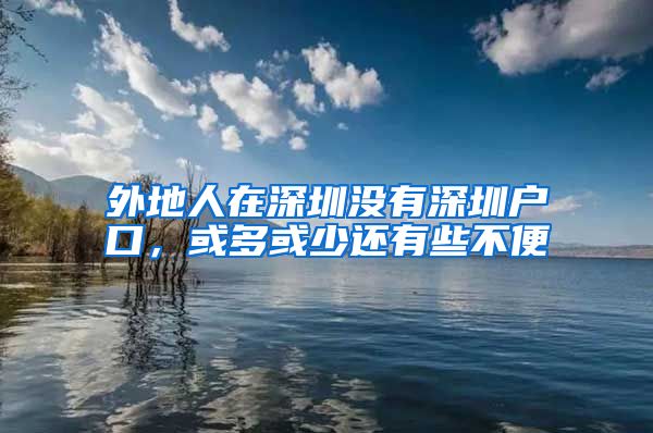 外地人在深圳没有深圳户口，或多或少还有些不便
